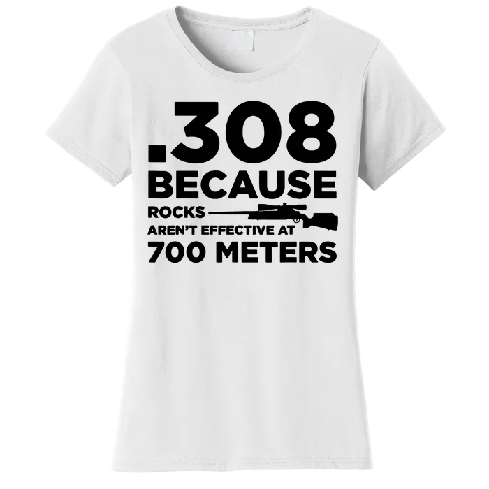 308 Because Rocks Arent Effective At 700 Meters Women's T-Shirt