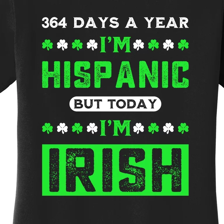 364 Days A Year I’M Hispanic But Today I’M Irish Funny Hispanic St. Patrick Day Women's T-Shirt