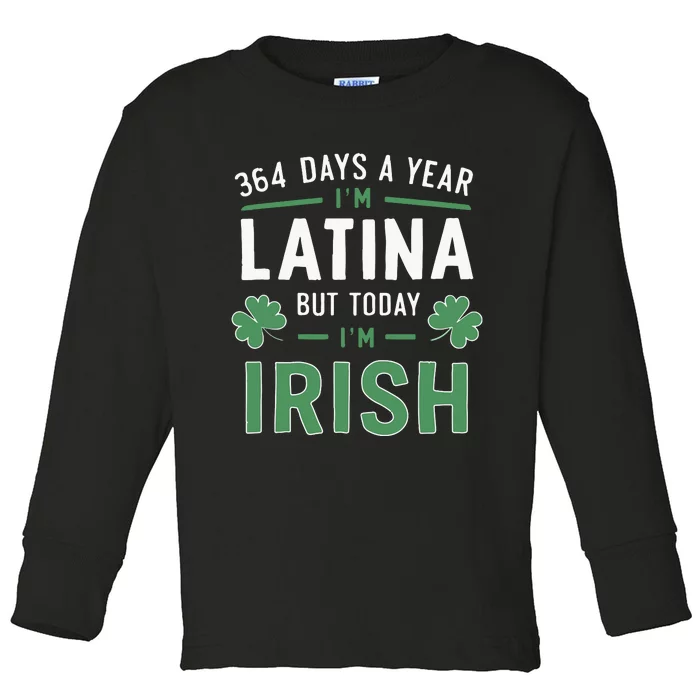 364 Days A Year Im Latina But Today Im Irish St Patricks Toddler Long Sleeve Shirt