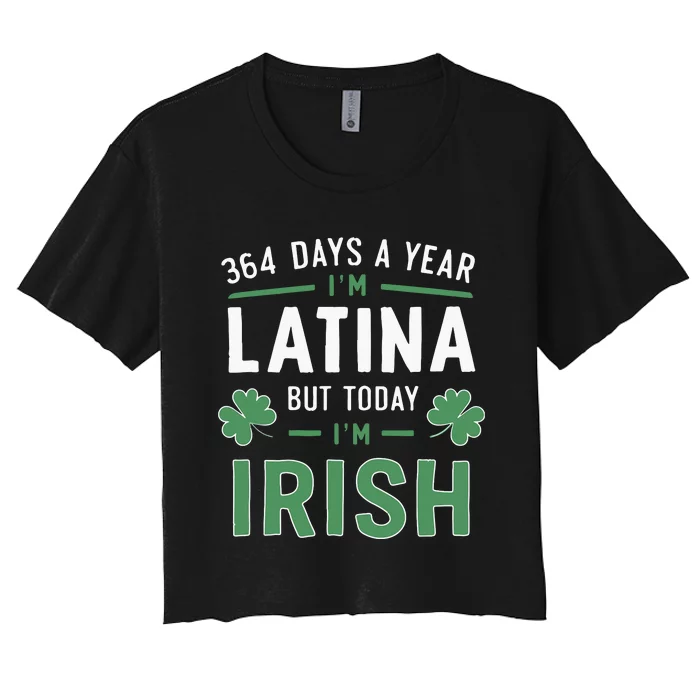 364 Days A Year Im Latina But Today Im Irish St Patricks Women's Crop Top Tee