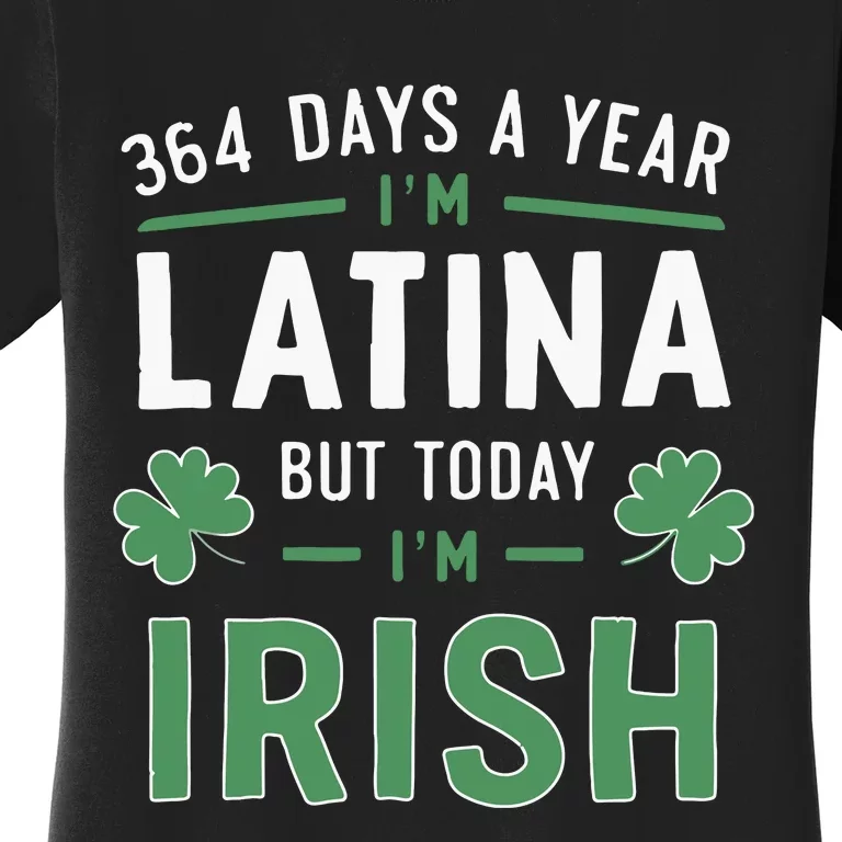 364 Days A Year Im Latina But Today Im Irish St Patricks Women's T-Shirt