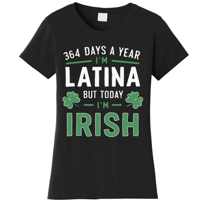 364 Days A Year Im Latina But Today Im Irish St Patricks Women's T-Shirt