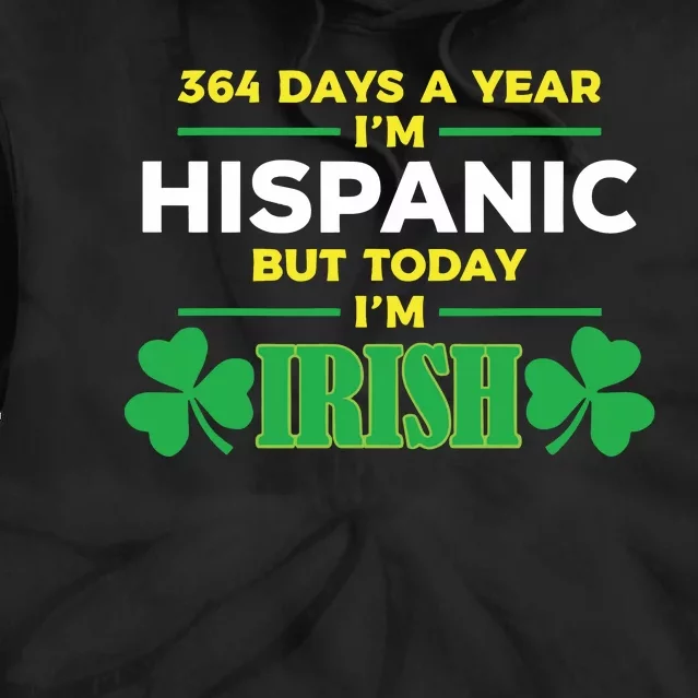 364 Days A Year IM Hispanic But Today IM Irish Tie Dye Hoodie