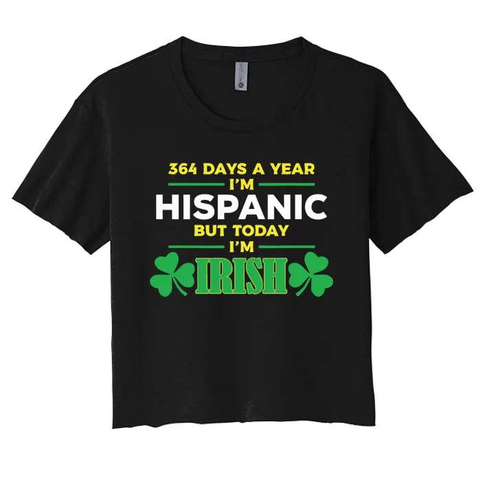 364 Days A Year IM Hispanic But Today IM Irish Women's Crop Top Tee