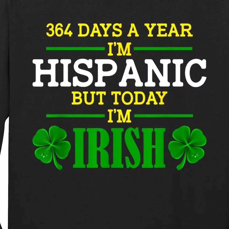 364 Days A Year IM Hispanic But Today IM Irish Funny Long Sleeve Shirt