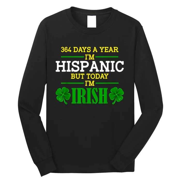 364 Days A Year IM Hispanic But Today IM Irish Funny Long Sleeve Shirt