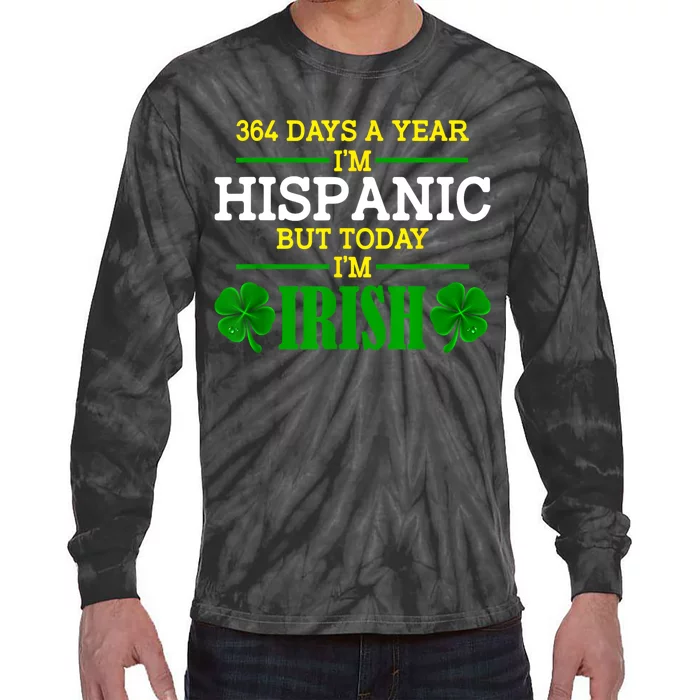 364 Days A Year IM Hispanic But Today IM Irish Funny Tie-Dye Long Sleeve Shirt