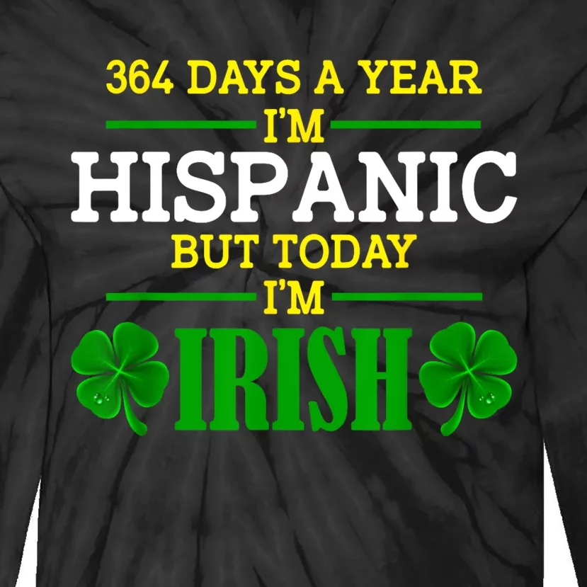 364 Days A Year IM Hispanic But Today IM Irish Funny Tie-Dye Long Sleeve Shirt