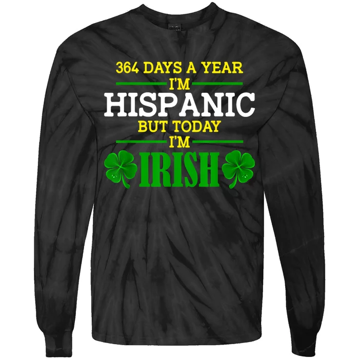 364 Days A Year IM Hispanic But Today IM Irish Funny Tie-Dye Long Sleeve Shirt