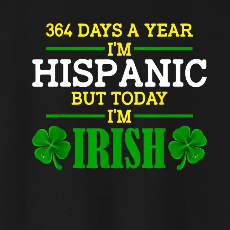 364 Days A Year IM Hispanic But Today IM Irish Funny Women's Crop Top Tee