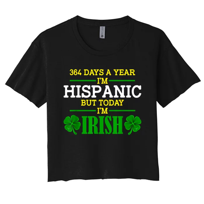 364 Days A Year IM Hispanic But Today IM Irish Funny Women's Crop Top Tee