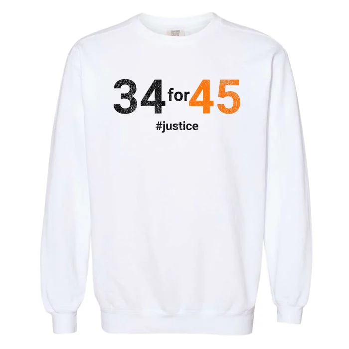 34 For 45 Trump Guilty 34 Counts Convicted Felon Justice Garment-Dyed Sweatshirt