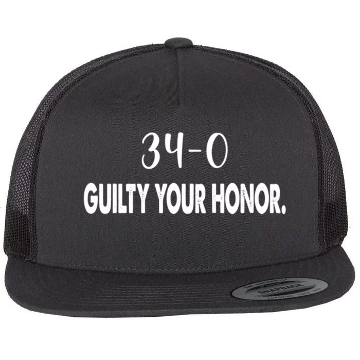 340 Guilty Your Honor. Guilty Verdict 34 To 0 Felony Counts Flat Bill Trucker Hat