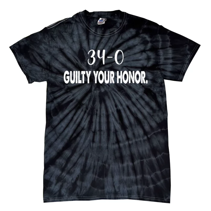 340 Guilty Your Honor. Guilty Verdict 34 To 0 Felony Counts Tie-Dye T-Shirt