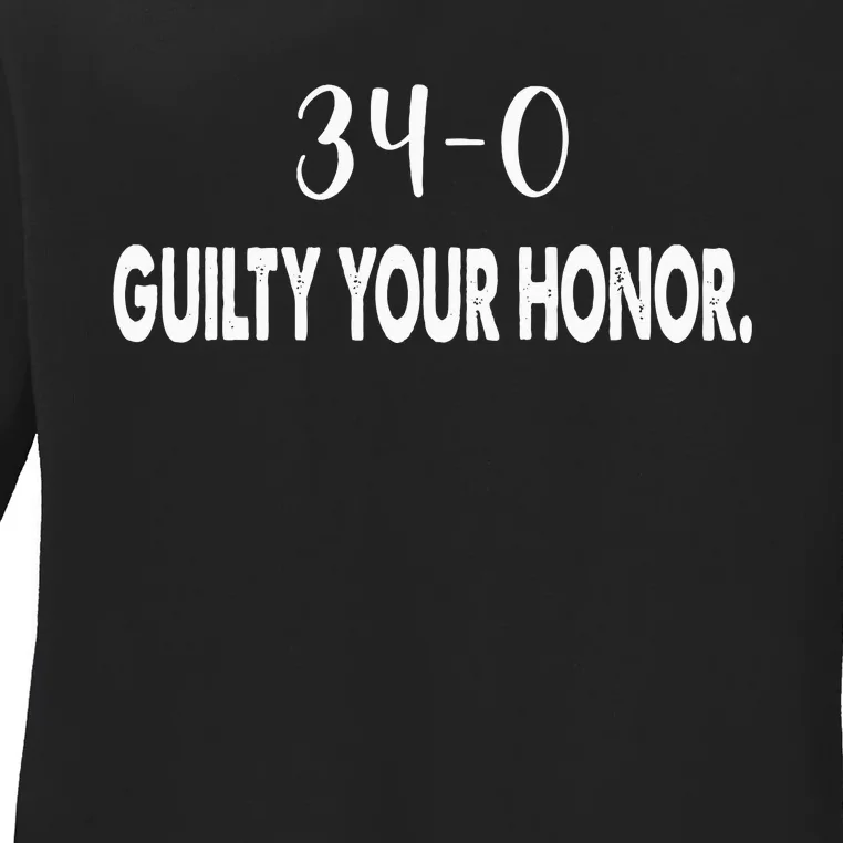 340 Guilty Your Honor. Guilty Verdict 34 To 0 Felony Counts Ladies Long Sleeve Shirt