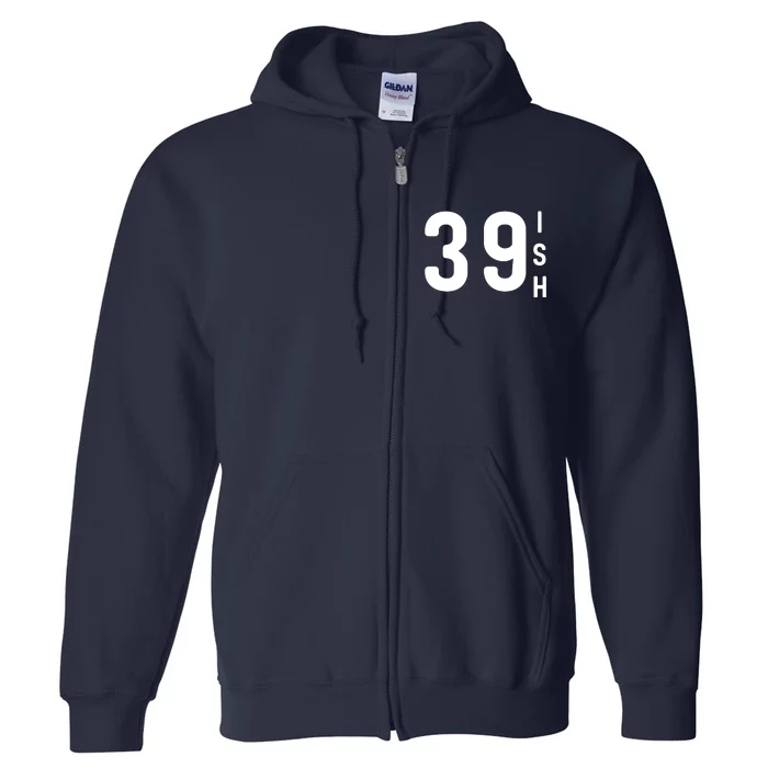 39 Ish Funny 40th Birthday Idea 40th 39th 39ish Birthday Full Zip Hoodie