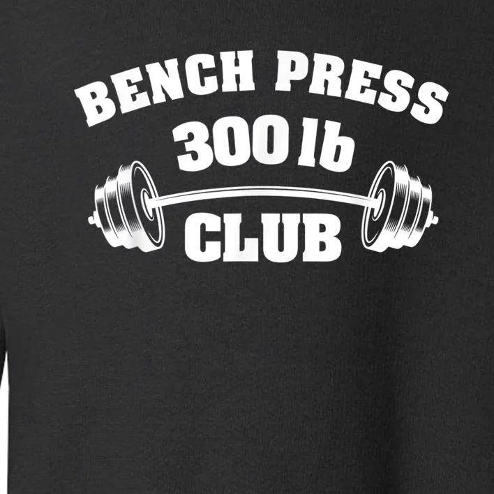 300 Lbs Pound Bench Press Club Gym Weightlifting Powerlift Toddler Sweatshirt