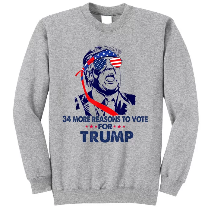 34 More Reasons To Vote For Trump Convicted Felon Trump 2024 Tall Sweatshirt