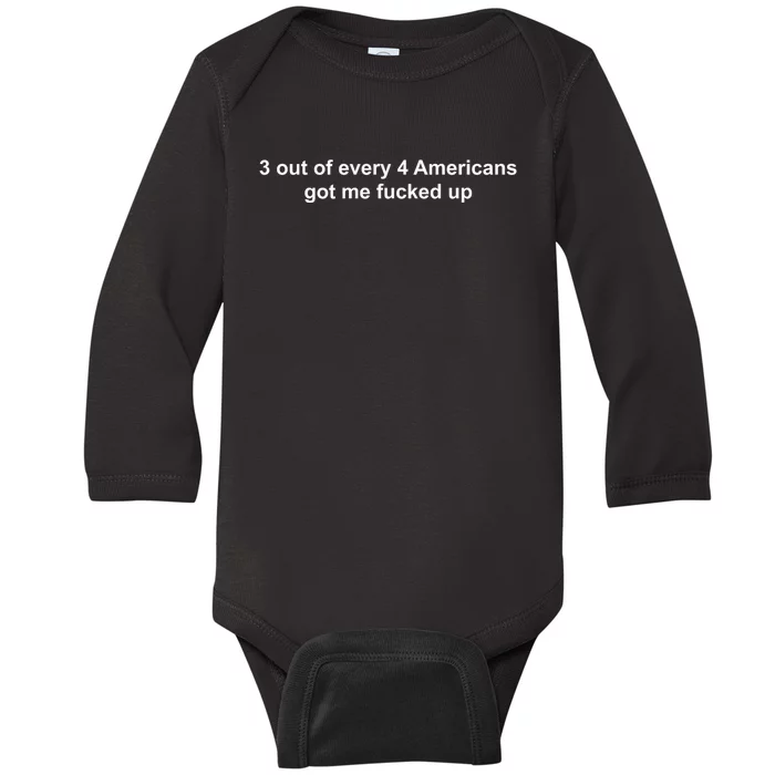 3 Out Of Every 4 Americans Got Me Fucked Up Baby Long Sleeve Bodysuit