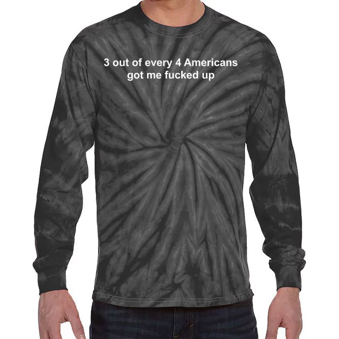 3 Out Of Every 4 Americans Got Me Fucked Up Tie-Dye Long Sleeve Shirt