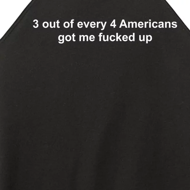 3 Out Of Every 4 Americans Got Me Fucked Up Women’s Perfect Tri Rocker Tank