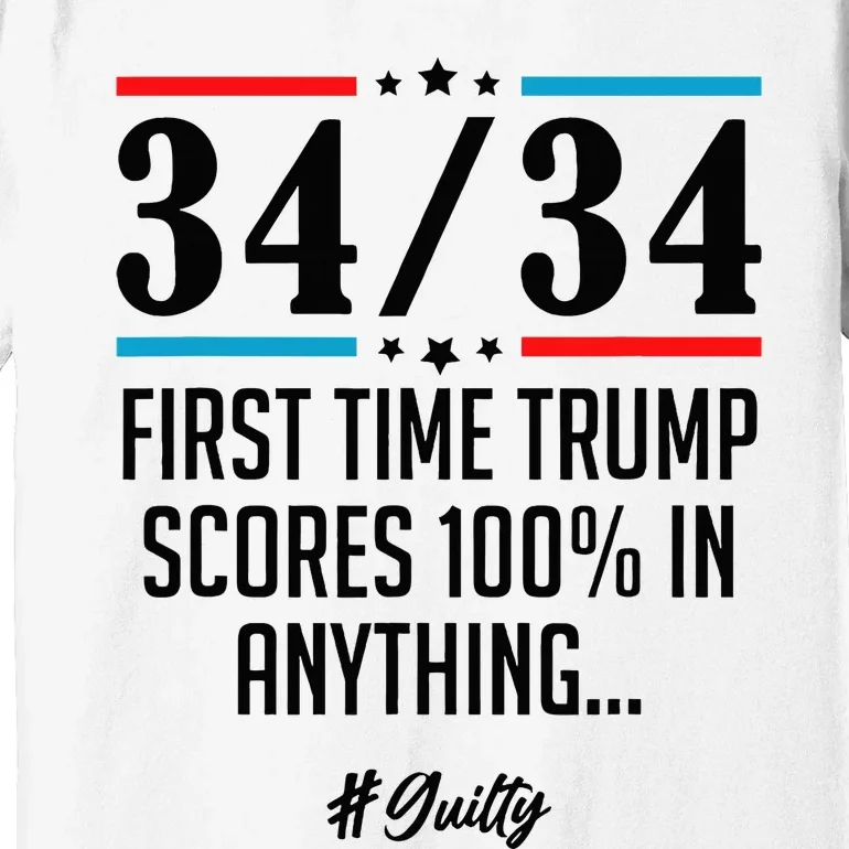 34 Out Of 34 First Time Trump Scores 100 Ny Trial Guilty Premium T-Shirt