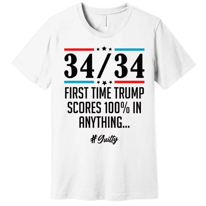 34 Out Of 34 First Time Trump Scores 100 Ny Trial Guilty Premium T-Shirt