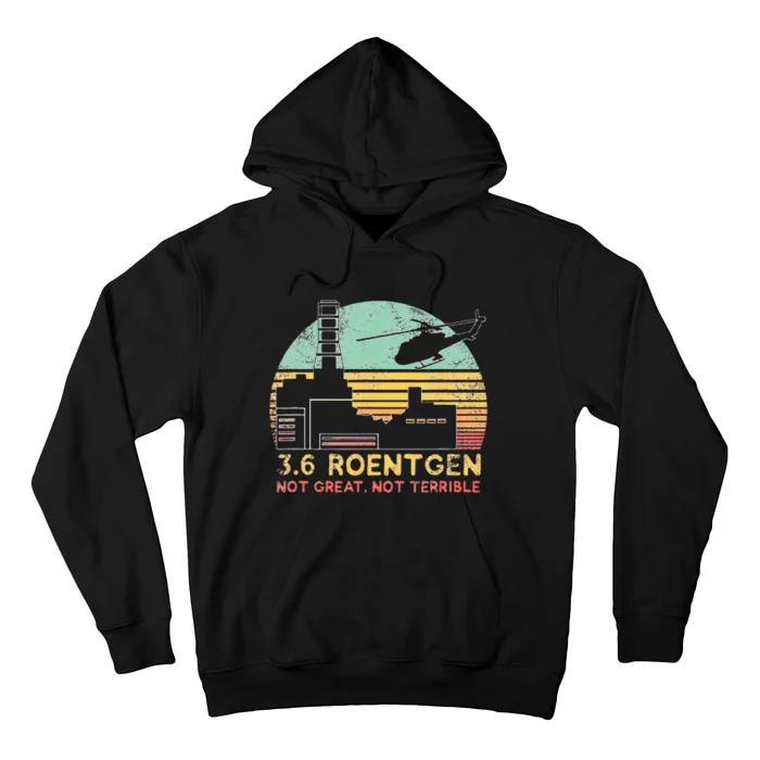 3.6 Roentgen Not Great Not Terrible Chernobyl Gift Hoodie