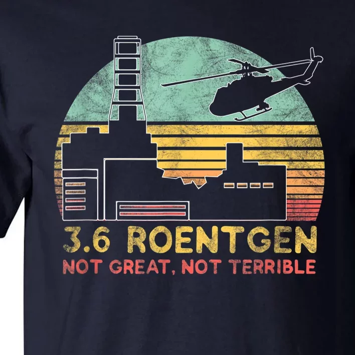 3.6 Roentgen Not Great, Not Terrible Chernobyl Gift Tall T-Shirt