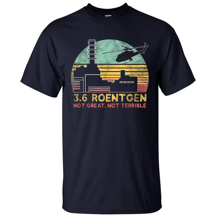 3.6 Roentgen Not Great, Not Terrible Chernobyl Gift Tall T-Shirt