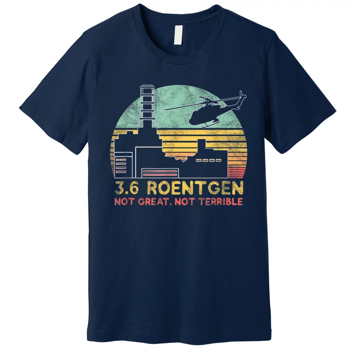 3.6 Roentgen Not Great, Not Terrible Chernobyl Gift Premium T-Shirt