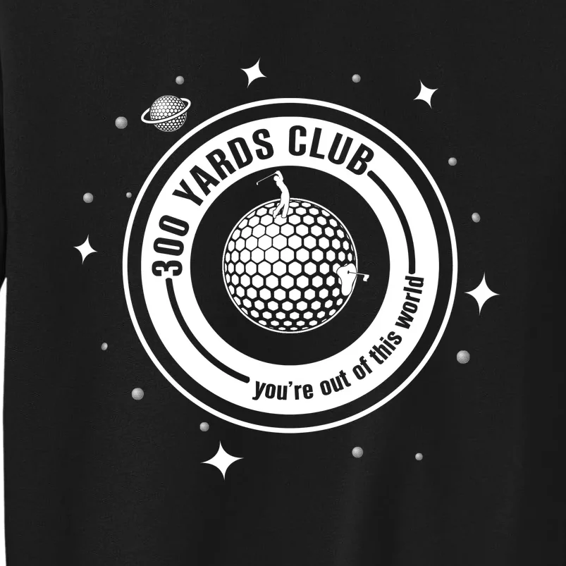 300 Yards Club YouRe Out Of This World Golf Lover Tall Sweatshirt