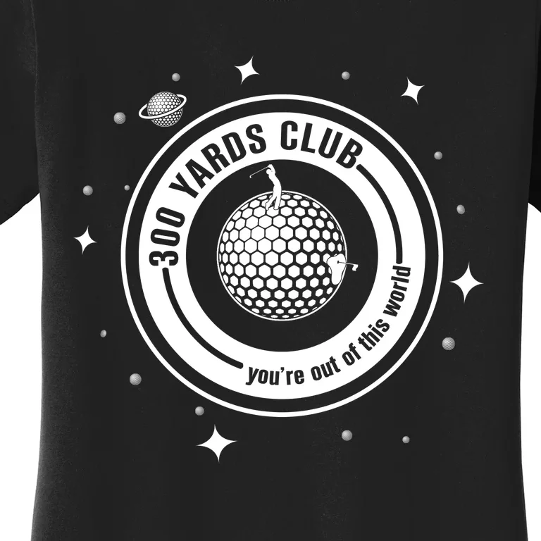 300 Yards Club YouRe Out Of This World Golf Lover Women's T-Shirt