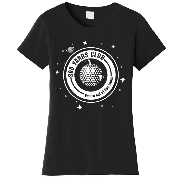 300 Yards Club YouRe Out Of This World Golf Lover Women's T-Shirt