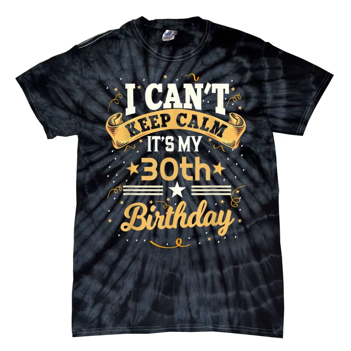 30 Year Old shirt I Can't Keep Calm It's My 30th Birthday Tie-Dye T-Shirt