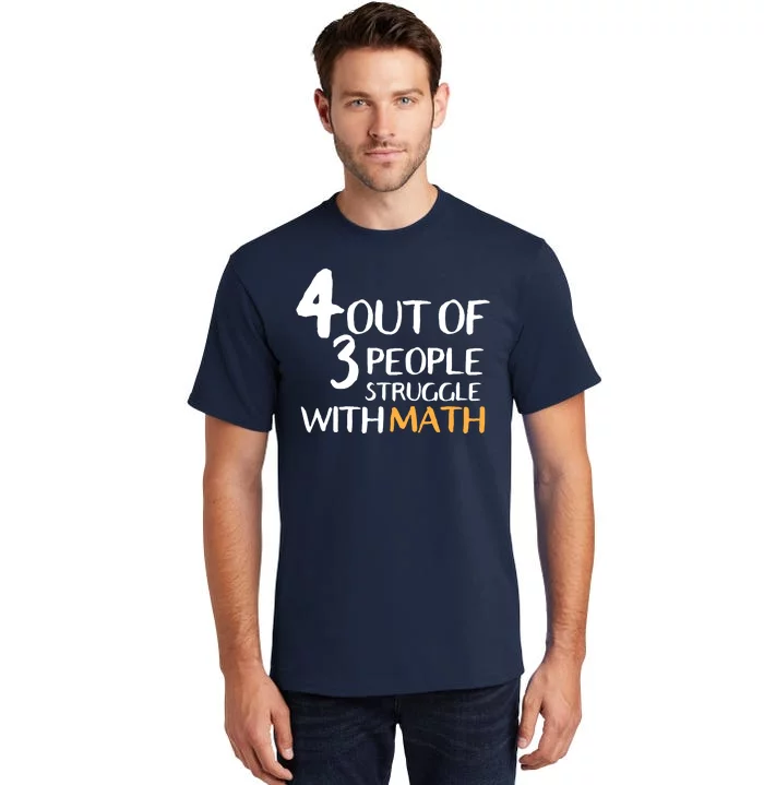 4 Out Of 3 People Struggle With Math Funny Tall T-Shirt