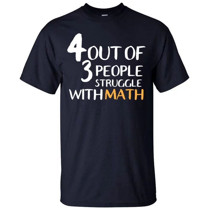 4 Out Of 3 People Struggle With Math Funny Tall T-Shirt