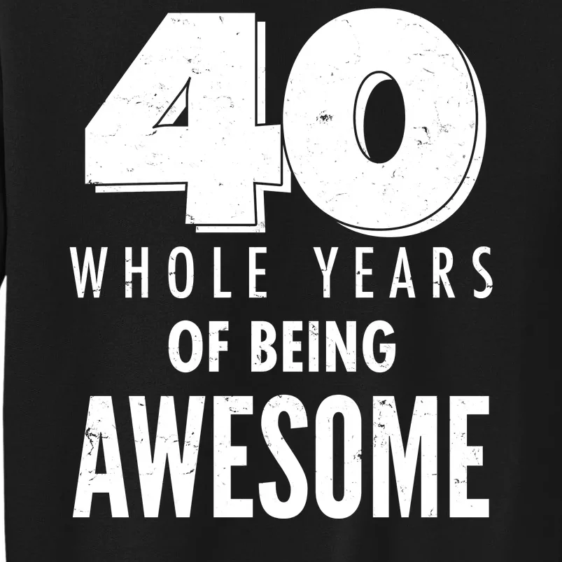 40 Whole Years Of Being Awesome Birthday Tall Sweatshirt