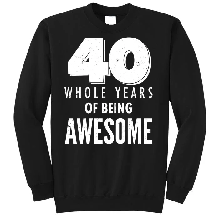 40 Whole Years Of Being Awesome Birthday Tall Sweatshirt