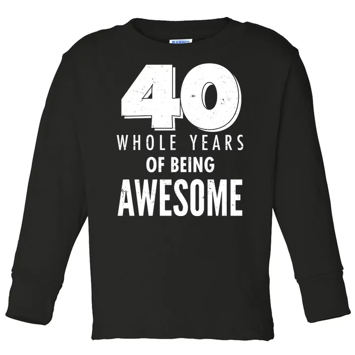 40 Whole Years Of Being Awesome Birthday Toddler Long Sleeve Shirt