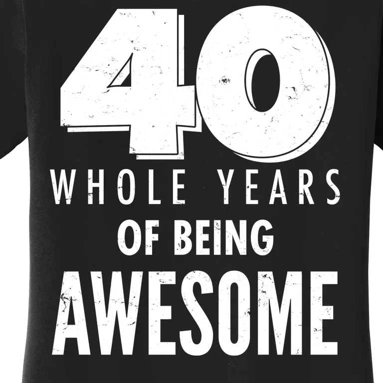 40 Whole Years Of Being Awesome Birthday Women's T-Shirt