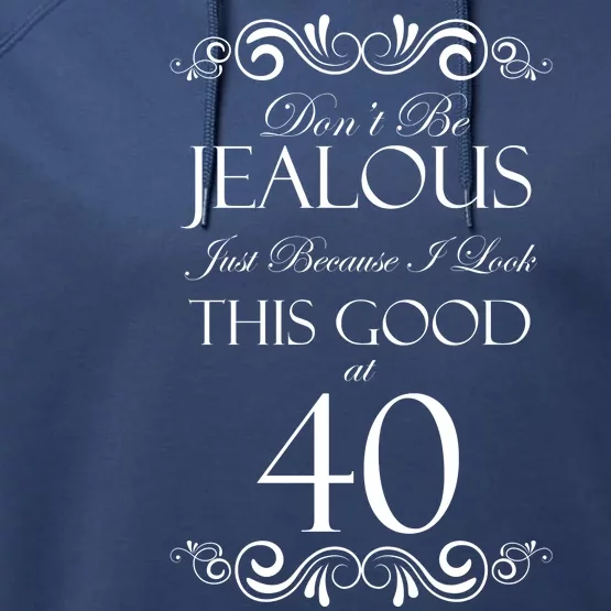 40th Birthday: Don't Be Jealous Just Because I Look This Good At 40 Performance Fleece Hoodie