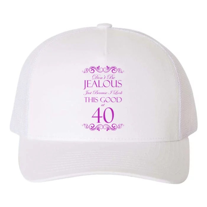 40th Birthday: Don't Be Jealous Just Because I Look This Good At 40 Yupoong Adult 5-Panel Trucker Hat