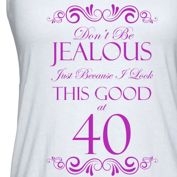 40th Birthday: Don't Be Jealous Just Because I Look This Good At 40 Ladies Essential Flowy Tank