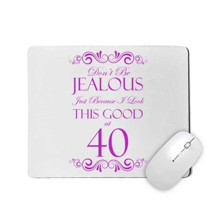 40th Birthday: Don't Be Jealous Just Because I Look This Good At 40 Mousepad