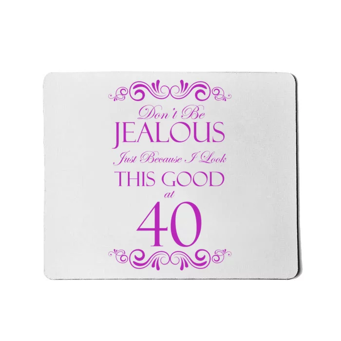 40th Birthday: Don't Be Jealous Just Because I Look This Good At 40 Mousepad