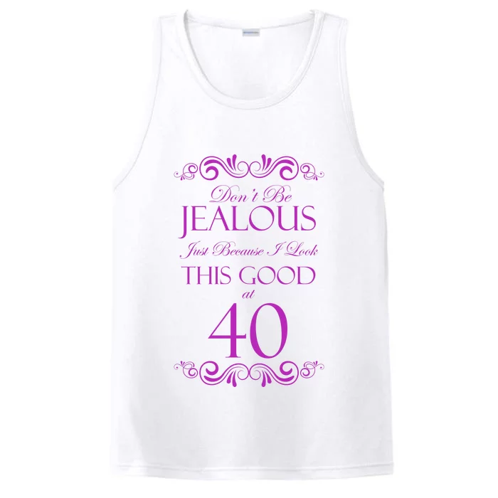 40th Birthday: Don't Be Jealous Just Because I Look This Good At 40 Performance Tank