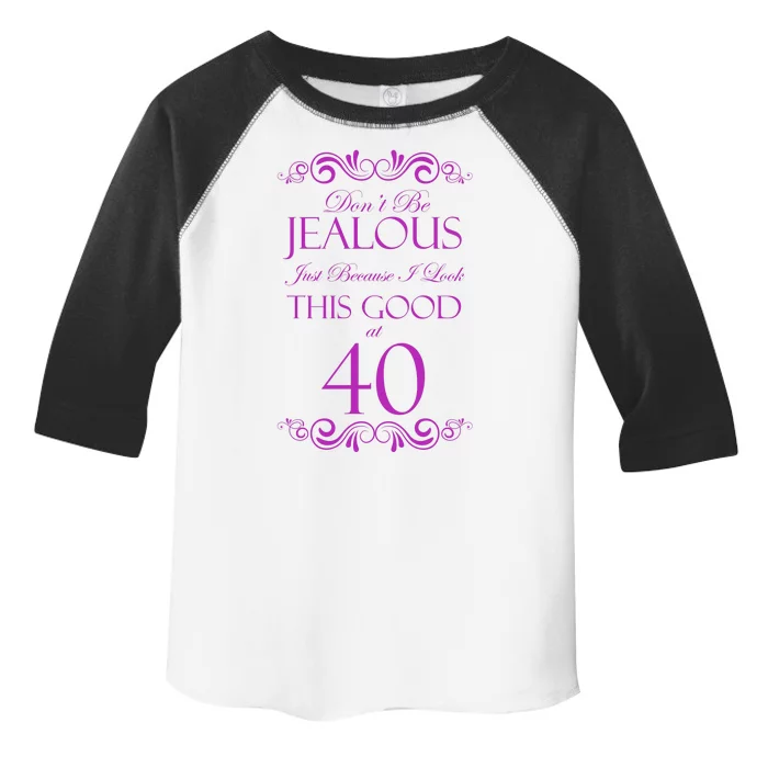 40th Birthday: Don't Be Jealous Just Because I Look This Good At 40 Toddler Fine Jersey T-Shirt