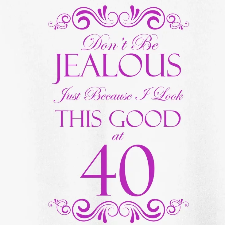 40th Birthday: Don't Be Jealous Just Because I Look This Good At 40 Toddler T-Shirt