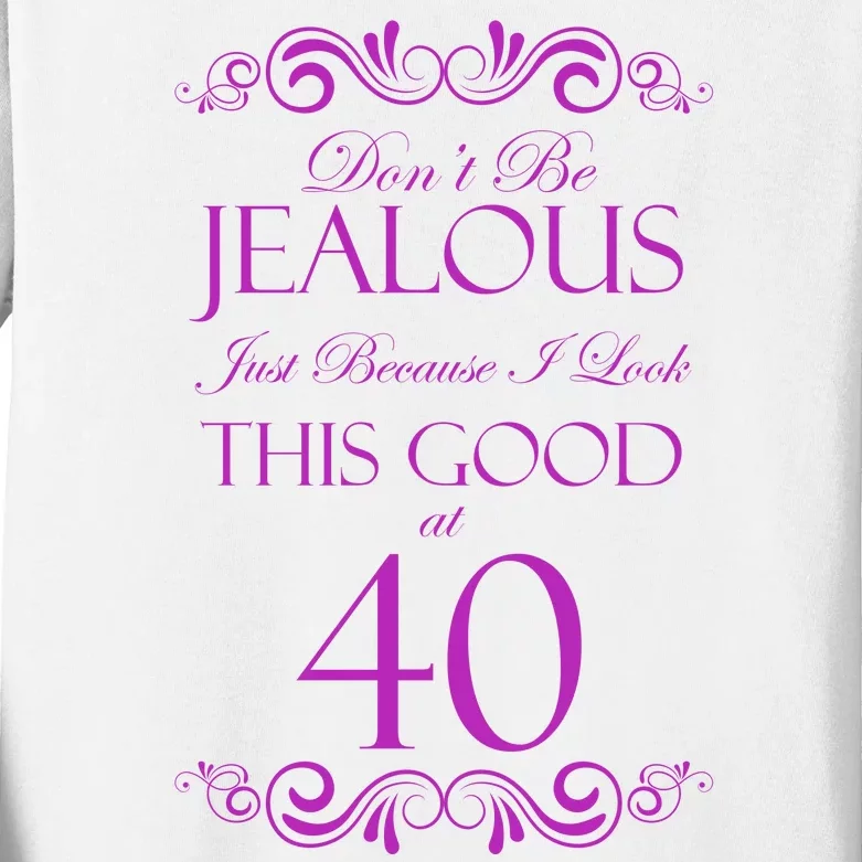 40th Birthday: Don't Be Jealous Just Because I Look This Good At 40 Kids Long Sleeve Shirt